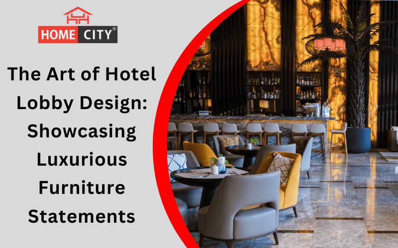 The Art of Hotel Lobby Design: Showcasing Luxurious Furniture Statements
