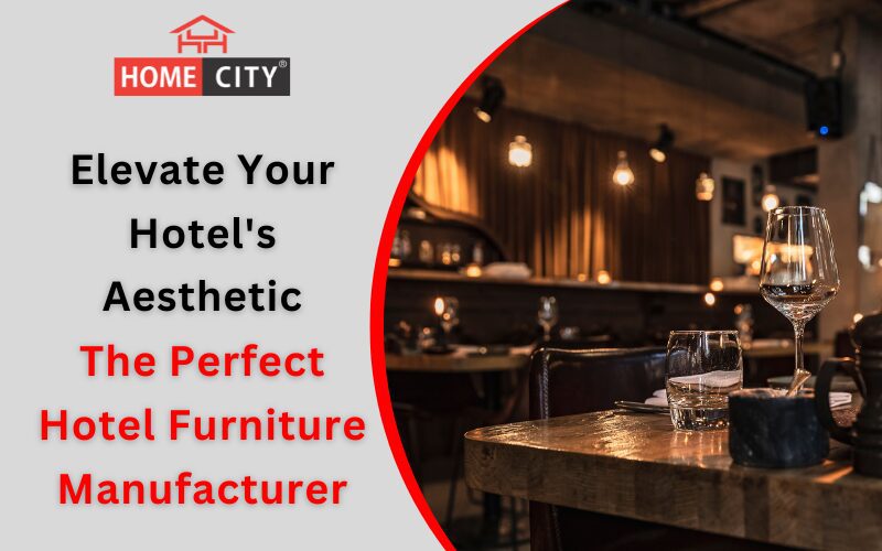 Elevate Your Hotel's Aesthetic: Finding the Perfect Hotel Furniture Manufacturer