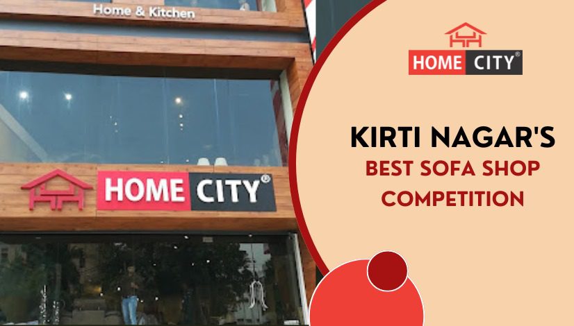 Kirti Nagar's Best Sofa Shop Competition: Why Homecity is the Best?