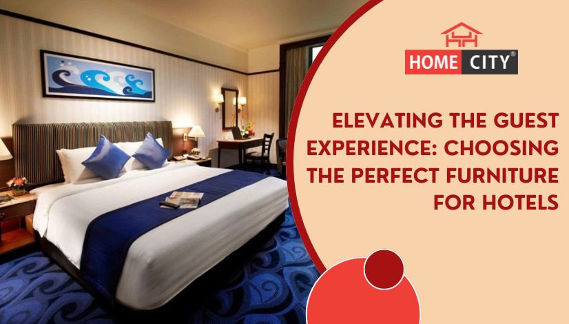 Elevating the Guest Experience: Choosing the Perfect Furniture for Hotels
