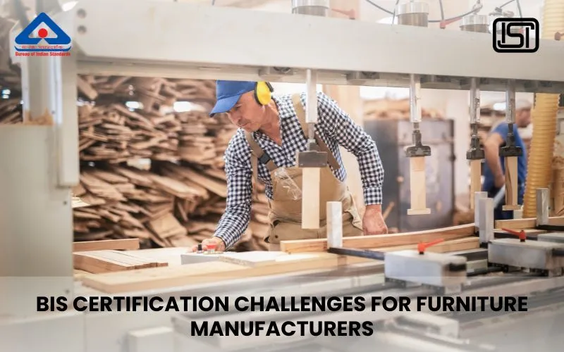 BIS Certification Challenges for Furniture Manufacturers
