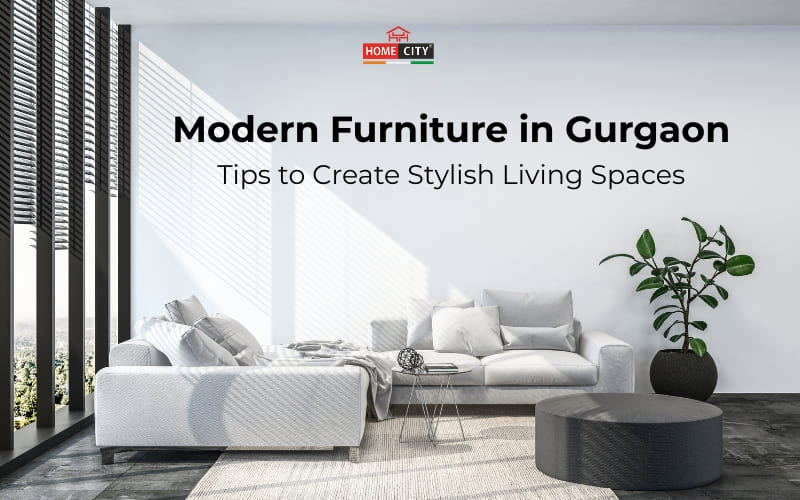 Modern Furniture in Gurgaon: Tips to Create Stylish Living Spaces