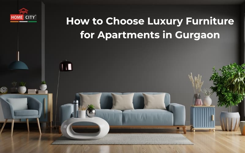 How to Choose Luxury Furniture for Apartments in Gurgaon